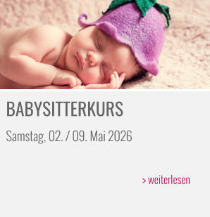 BABYSITTERKURS Samstag, 02. / 09. Mai 2026   > weiterlesen