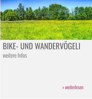 BIKE- UND WANDERVÖGELI weitere Infos    > weiterlesen