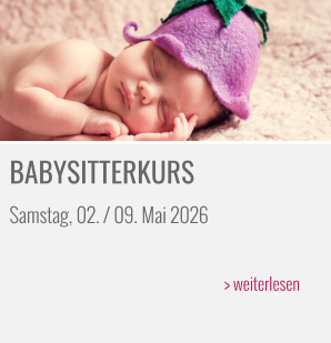 BABYSITTERKURS Samstag, 02. / 09. Mai 2026   > weiterlesen